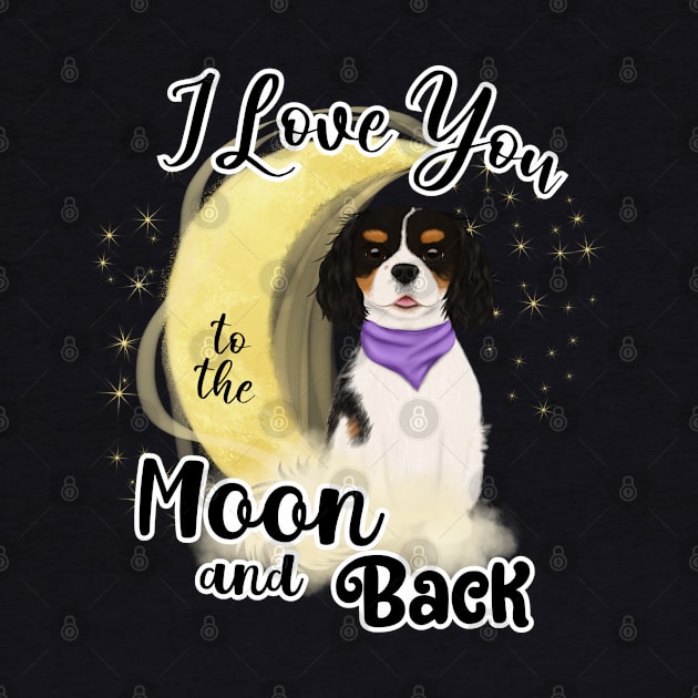 I love my Tri Colored Cavalier King Charles Spaniel to the Moon and Back by Cavalier Gifts